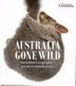 Australia gone wild : Australian Geographic's greatest animal stories.