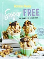 Sugar free : the complete collection / editorial & food director Sophia Young ; editorial director-at-large Pamela Clark.