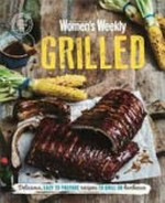 Grilled : delicious, easy to prepare recipes to grill or barbecue / [editorial & food director Sophia Young].