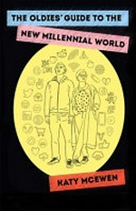 Oldies' guide to the millenial world / Katy McEwen.