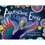 Awesome emu / written and illustrated by Gregg Dreise.