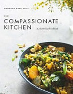 The compassionate kitchen : a plant-based cookbook / Gemma Davis & Tracy Noelle ; photography, Gemma Davis, Bayleigh Vedelago and James Joel.