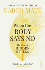 When the body says no : the cost of hidden stress / Gabor Maté.