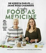 Everyday food as medicine / Dr Kerryn Phelps and Jaime Rose Chambers ; photographers, John Paul Urizar, Craig Wall.