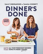 Dinner's done : cook once, eat all week / Sally Obermeder and Maha Corbett.