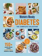 Diabetes : the complete collection / editorial & food director, Sophia Young ; photographers, James Moffatt, Benito Martin.