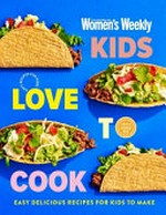 Kids love to cook : easy recipes for kids / editorial & food director, Sophia Young.