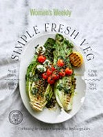 Simple fresh veg : celebrating the beauty + simplicity of fresh vegetables / editorial and food director, Sophia Young.