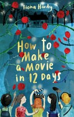 How to make a movie in 12 days / Fiona Hardy.