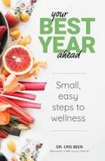 Your best year ahead : small, easy steps to wellness / Dr. Chris Beer.