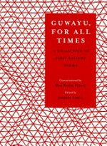 Guwayu - for all times : a collection of First Nations poems / commissioned by Red Room Poetry ; edited by Jeanine Leane.