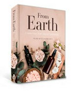 From Earth : create your own natural apothecary / Charlotte Rasmussen.