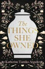 The things she owned / Katherine Tamiko Arguile.