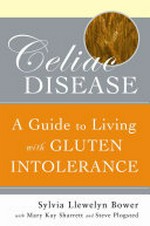 Celiac disease : a guide to living with gluten intolerance / Sylvia Llewelyn Bower with Mary Kay Sharrett, Steve Plogsted.