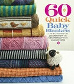 60 quick baby blankets : cute & cuddly knits in 220 Superwash and 128 Superwash from Cascade Yarns / editors of Sixth&Spring Books.