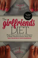 The girlfriend diet : burn more calories on an delicious 4-week Mediterranean meal plan / from the editors of Good Housekeeping.