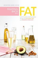 Fighting back with fat : a parent's guide to battling epilepsy through the ketogenic diet and modified Atkins diet / Erin Whitmer and Jeanne Riether.
