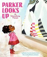 Parker looks up : an extraordinary moment [VOX Reader edition] / by Parker Curry & Jessica Curry ; illustrated by Brittany Jackson.