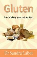 Gluten : is it making you sick or fat? / Dr Sandra Cabot ; co author, Emma Alessandrini.