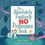 The absolutely positively no princesses book / by Ian Lendler ; illustrated by Deborah Zemke.