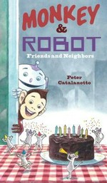 Monkey & Robot : friends and neighbors / Peter Catalanotto.