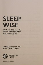 Sleep wise : how to feel better, work smarter, and build resilience / Daniel Jin Blum, PhD with Emily Tsiang.