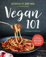 Vegan 101 : a vegan cookbook / Heather Bell & Jenny Engel ; photography by Kate Lewis.
