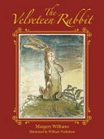 The velveteen rabbit / by Margery Williams ; illustrations by Sir William Nicholson.