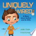 Uniquely wired : a story about autism and its gifts / written by Julia Cook ; illustrated by Anita DuFalla.