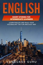 English short stories for intermediate learners : learn English and build your vocabulary the fun and easy way.