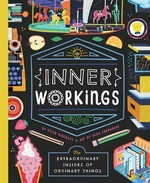Inner workings : the extraordinary insides of ordinary things / by Peter Hinckley ; art by Olga Zakharova.