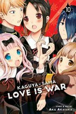 Kaguya-sama. 10, Love is war / story and art by Aka Akasaka ; translation, Tomoko Kimura ; English adaptation, Annette Roman ; touch-up art & lettering, Stephen Dutro.