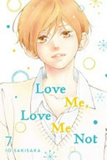 Love me, love me not. 7 / story and art by Io Sakisaka ; adaptation, Nancy Thistlethwaite ; translation, JN Productions ; touch-up art and lettering, Sara Linsley.