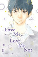 Love me, love me not. 8 / story and art by Io Sakisaka ; adaptation, Nancy Thistlethwaite ; translation, JN Productions ; touch-up art & lettering, Sara Linsley.