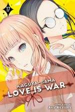 Kaguya-sama. 17, Love is war / story and art by Aka Akasaka ; translation, Tomo Kimura ; English adaptation, Annette Roman ; touch-up art & lettering, Steve Dutro.