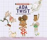Ada Twist and the perilous pants / Andrea Beaty ; [container] illustrations by David Roberts.