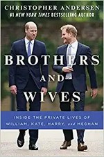 Brothers and wives : inside the private lives of William, Kate, Harry, and Meghan / Christopher Andersen.