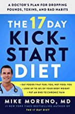 The 17 day kickstart diet : a doctor's plan for dropping pounds, toxins, and bad habits / Mike Moreno, MD.