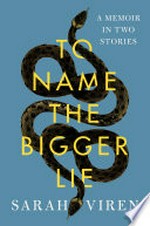 To name the bigger lie : a memoir in two stories / Sarah Viren.