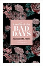 The handbook for bad days : shortcuts to get present when things aren't perfect / Eveline Helmink ; translated by Victor Verbeek & Marleen Reimer.