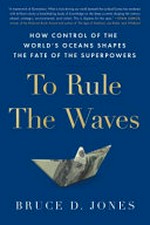 To rule the waves : how control of the world's oceans shapes the fate of the superpowers / Bruce D. Jones.