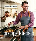 Preppy kitchen : recipes for seasonal dishes and simple pleasures / John Kanell with Rachel Holtzman ; photographs by David Malosh ; with additional photographs by John Kanell and John Gruen.