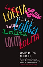Lolita in the afterlife : on beauty, risk, and reckoning with the most indelible and shocking novel of the twentieth century / edited by Jenny Minton Quigley.