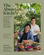 The abundant kitchen : a practical guide to making ferments, preserves & pickles / Niva & Yotam Kay ; photography by Aaron McLean.