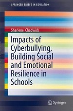 Impacts of cyberbullying : building social and emotional resilience in schools / Sharlene Chadwick.