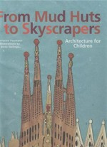From mud huts to skyscrapers : architecture for children / Christine Paxmann, Anne Ibelings.