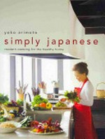 Simply Japanese : modern cooking for the healthy home / Yoko Arimoto ; photographs by Fumihiko Watanabe.