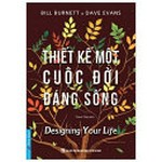 Thiết kế một cuộc đời đáng sống = Designing your life / Bill Burnett & Dave Evans ; Thanh Thảo dịch.