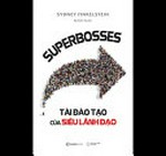 Tài đào tạo của siêu lãnh đạo = Superbosses / Sydney Finkelstein ; Bùi Cẩm Tú dịch.