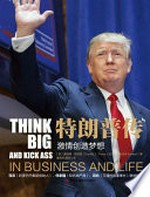 Telangpu zhuan : feng kuang de zheng cheng / (Mei) Tangnade Telangpu, Bi'er Zanke zhu ; Tang Qifang, Gu Yue yi = Think big and kick ass in business and life / Donald J. Trump, Bill Zanker.